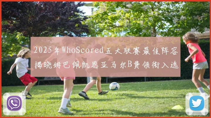2025年WhoScored五大联赛最佳阵容揭晓姆巴佩凯恩亚马尔B费领衔入选