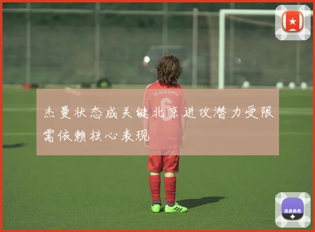 杰曼状态成关键北京进攻潜力受限需依赖核心表现